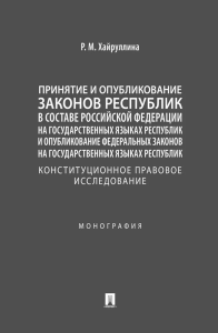 Принятие и опубликование законов республик в составе РФ на государственных языках республик и опубликование фз…: монография. Хайруллина Р.М.