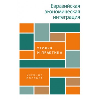 Евразийская экономическая интеграция. Теория и практика. Уч. пос.