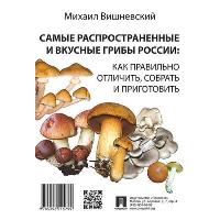 Самые распространенные и вкусные грибы России: как правильно отличить, собрать и приготовить. Вишневский М.В.