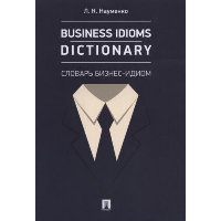 Business Idioms Dictionary. Науменко Л.К.