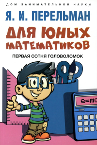 Для юных математиков. Первая сотня головоломок. Перельман Я.И.