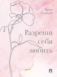 Разреши себя любить. Тищенко Ю.