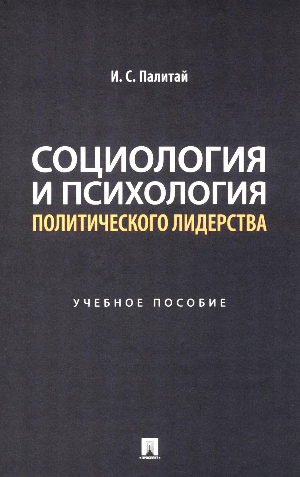 Социология и психология политического лидерства: Учебное пособие. Палитай И.С.