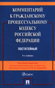 Комментарий к ГПК РФ (постатейный). 4-е изд., перераб. и доп. Под общ. ред. Тумановой Л.В.