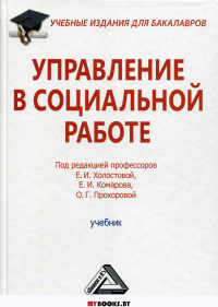 Управление в социальной работе: Учебник для бакалавров. 3-е изд., стер. . Холостова Е.И., Прохорова О.Г., Комаров Е.И.Дашков и К