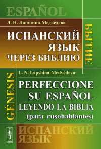 ИСПАНСКИЙ язык через БИБЛИЮ: БЫТИЕ // Perfeccione su espanol leyendo la Biblia (para rusohablantes): GENESIS. Лапшина-Медведева Л.Н.// Lapshina-Medvedeva L.N.