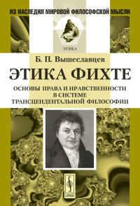 Этика Фихте: Основы права и нравственности в системе трансцендентальной философии. Вышеславцев Б.П. Изд.2