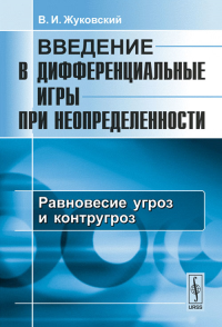 Введение в дифференциальные игры при неопределенности. Книга 3: РАВНОВЕСИЕ УГРОЗ И КОНТРУГРОЗ Кн.3.. Жуковский В.И. Кн.3. Изд.2, испр. и доп.