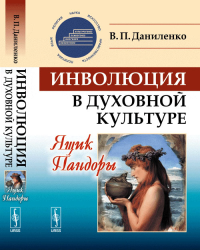 ИНВОЛЮЦИЯ в духовной культуре: Ящик Пандоры. Даниленко В.П.