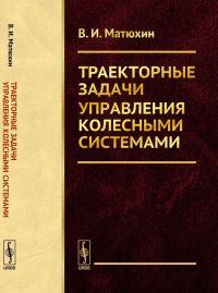 Траекторные задачи управления колесными системами. Матюхин В.И.