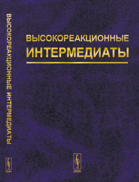 Высокореакционные интермедиаты. Вторая часть: Активные интермедиаты химических и биохимических процессов. Мельников М.Я. (Ред.)