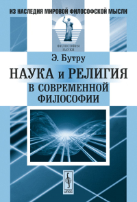 НАУКА И РЕЛИГИЯ в современной философии. Пер. с фр.. Бутру Э. Изд.стереотип.