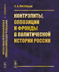 Контрэлиты, оппозиции и фронды в политической истории России. Кислицын С.А. Изд.стереотип.