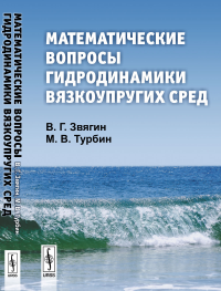 Математические вопросы гидродинамики вязкоупругих сред. Звягин В.Г., Турбин М.В. Изд.стереотип.