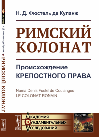 Римский колонат: Происхождение крепостного права. Пер. с фр.. Фюстель де Куланж Н.Д. Изд.стереотип.