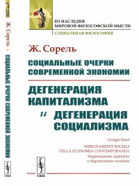 Социальные очерки современной экономии: Дегенерация капитализма и дегенерация социализма. Пер. с итал.. Сорель Ж. Изд.стереотип.