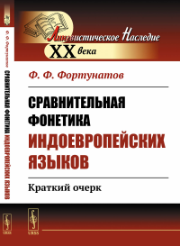 Сравнительная фонетика индоевропейских языков: Краткий очерк. Фортунатов Ф.Ф. Изд.стереотип.