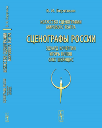 Искусство сценографии мирового театра. Т.10: Сценографы России: Эдуард Кочергин. Игорь Попов. Олег Шейнцис Т.10.. Березкин В.И. Т.10. Изд.стереотип.