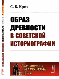 Образ древности в советской историографии №86.. Крих С.Б. №86. Изд.стереотип.