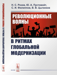 Революционные волны в ритмах глобальной модернизации. Розов Н.С., Пустовойт Ю.А., Филиппов С.И., Цыганков В.В.