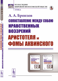 Сопоставление между собою нравственных воззрений Аристотеля и Фомы Аквинского. Бронзов А.А. Изд.стереотип.