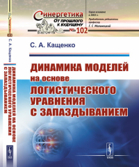 Динамика моделей на основе логистического уравнения с запаздыванием: От ядерных реакторов и динамики лазеров до иммунной системы и новых моделей активности мозга. Кащенко С.А.