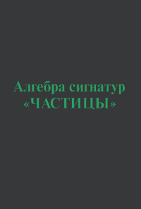 Алгебра сигнатур "ЧАСТИЦЫ": Зеленая Алсигна. Гаухман М.Х.