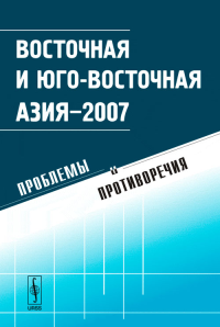 Восточная и Юго-Восточная Азия-2007: Проблемы и противоречия. Лапердина В.В. (Ред.)