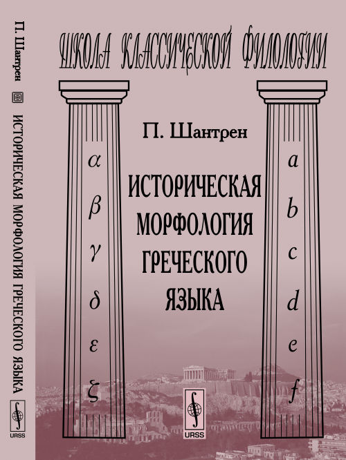 Историческая морфология греческого языка. Пер. с фр.. Шантрен П. Изд.3