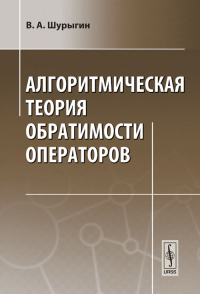 Алгоритмическая теория обратимости операторов. Шурыгин В.А.