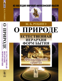 О природе: Естественная иерархия форм бытия. Философский трактат. Пер. с фр.. Робинэ Ж.Б. Изд.2, испр.