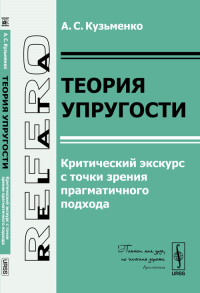 Теория упругости: Критический экскурс с точки зрения прагматичного подхода. Кузьменко А.С. Изд.2