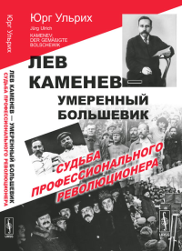 Лев Каменев --- умеренный большевик: Судьба профессионального революционера. Пер. с нем.. Ульрих, Юрг (Ред.)