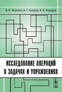 Исследование операций в задачах и упражнениях. Морозов В.В., Сухарев А.Г., Федоров В.В. Изд.стереотип.