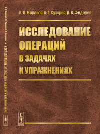 Исследование операций в задачах и упражнениях. Морозов В.В., Сухарев А.Г., Федоров В.В. Изд.стереотип.