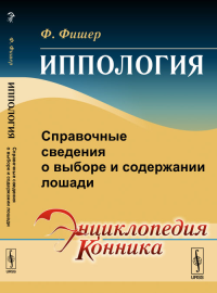 Иппология: Справочные сведения о выборе и содержании лошади. Фишер Ф. Изд.стереотип.