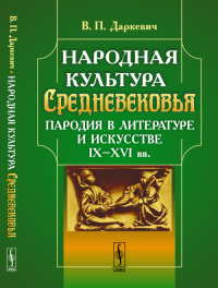 Народная культура Средневековья: Пародия в литературе и искусстве IX--XVI вв.. Даркевич В.П. Изд.стереотип.