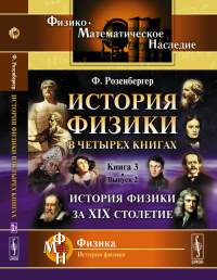 История физики в четырех книгах: Кн.3, Вып.2: История физики за XIX столетие. Пер. с нем. Кн.3. Вып.2.. Розенбергер Ф. Кн.3. Вып.2. Изд.стереотип.