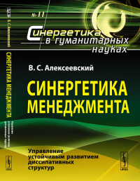 Синергетика менеджмента: Управление устойчивым развитием диссипативных структур № 11.. Алексеевский В.С. № 11. Изд.стереотип.