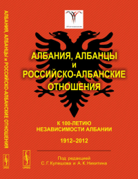 Албания, албанцы и российско-албанские отношения: К 100-летию независимости Албании: 1912--2012. Коллектив авторов Изд.стереотип.