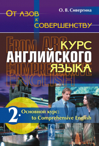 От азов к совершенству. Курс английского языка: Основной курс: to Comprehensive English Ч.2.. Сивергина О.В. Ч.2. Изд.стереотип.