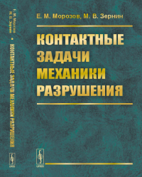 Контактные задачи механики разрушения. Морозов Е.М., Зернин М.В. Изд.стереотип.