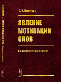 Явление мотивации слов: Лексикологический аспект. Блинова О.И. Изд.стереотип.