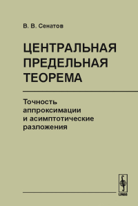 Центральная предельная теорема: Точность аппроксимации и асимптотические разложения. Сенатов В.В. Изд.стереотип.