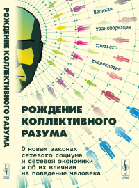 Рождение коллективного разума: О новых законах сетевого социума и сетевой экономики и об их влиянии на поведение человека: Великая трансформация третьего тысячелетия. Славин Б.Б. (Ред.)