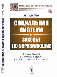 Социальная система и законы, ею управляющие. Пер. с фр.. Кетле А.