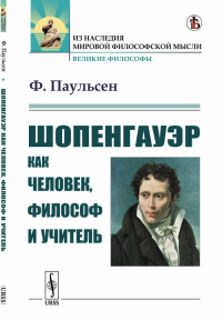 Шопенгауэр как человек, философ и учитель. Пер. с нем.. Паульсен Ф.