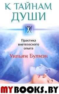 К тайнам души: Практика внетелесного опыта. Булмэн У.