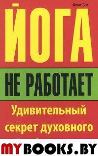 Йога не работает: Удивительный секрет духовного Пробуждения. Том Д.