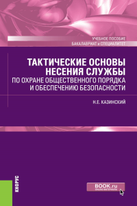 Тактические основы несения службы по охране общественного порядка и обеспечению безопасности: Учебное пособие. Казинский Н.Е.